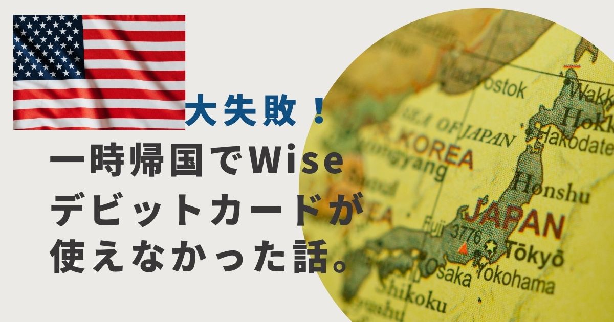 大失敗！Wiseデビットカードが一時帰国で使えなかった話